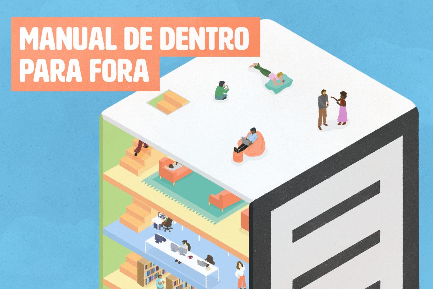 Prédio baseado no logo do Manual do Usuário, em perspectiva isométrica, com um recorte na lateral e várias pessoinhas nos andares e terraço. No canto superior esquerdo: “Manual de dentro para fora”.