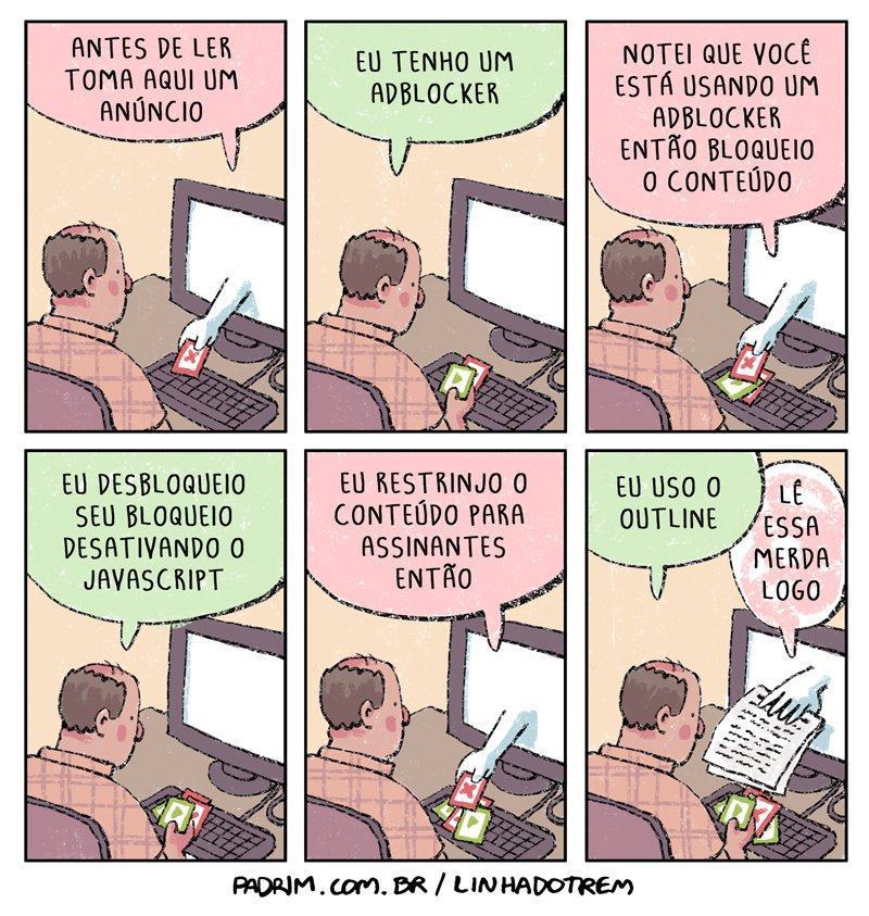Tirinha mostrando um homem careca, sentado à frente de um computador, “negociando” com a tela o acesso a uma notícia com paywall. O homem e a tela trocam ataques — “eu tenho adblocker”, diz ele, “então bloqueio o conteúdo”, diz ela —, até que, no final, a tela desiste, entrega uma folha ao homem e diz “Lê essa merda logo”.