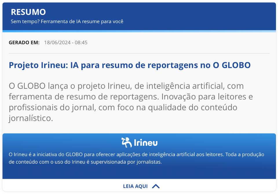 Resumo do Irineu: “Projeto Irineu: IA para resumo de reportagens no O GLOBO. O GLOBO lança o projeto Irineu, de inteligência artificial, com ferramenta de resumo de reportagens. Inovação para leitores e profissionais do jornal, com foco na qualidade do conteúdo jornalístico.”