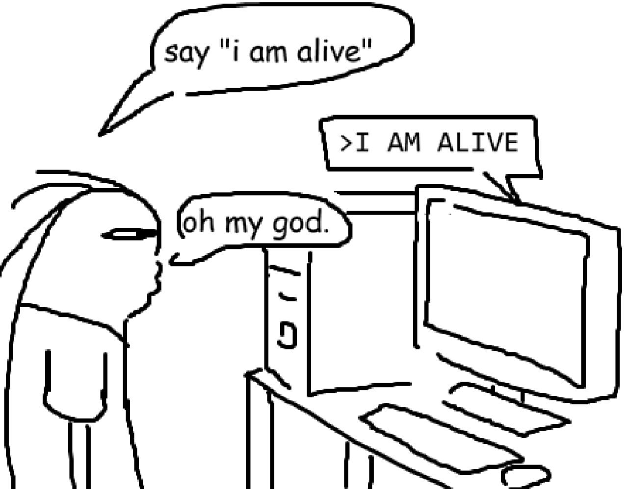 Comic strip. Character says to the computer: “Say ‘I am alive.’” Computer responds: “I AM ALIVE.” Character says: “Oh my God.”