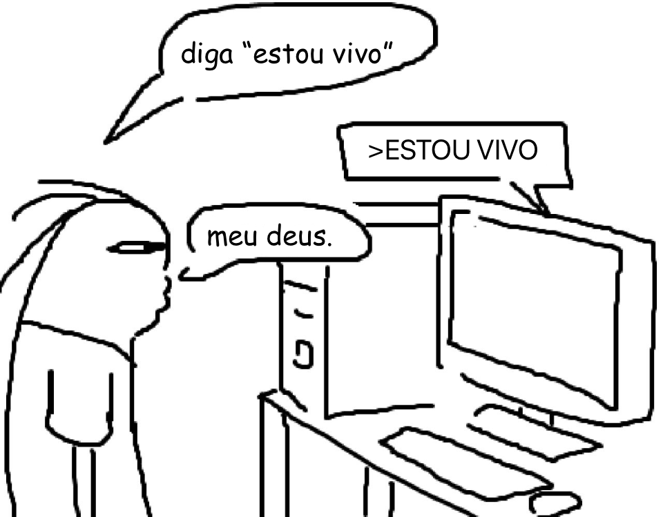 Tirinha. Personagem diz ao computador: “diga ‘estou vivo’”. Computador responde: “ESTOU VIVO”. Personagem diz: “meu deus.”